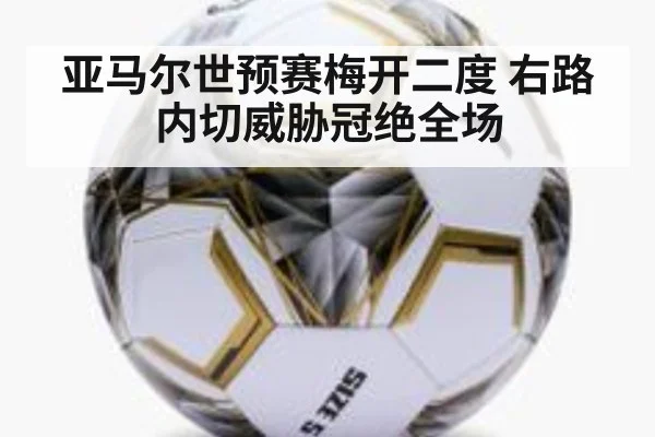 亚马尔世预赛梅开二度 右路内切威胁冠绝全场